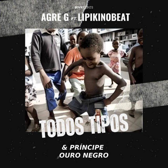 Agre G - Todos Tipos feat Príncipe Ouro Negro, Lipiki no Beat