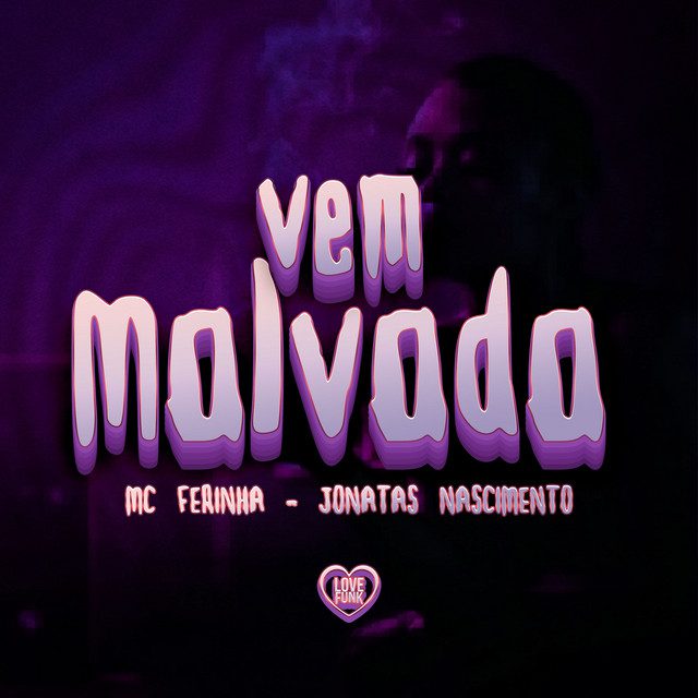 MC FERINHA - Vem Malvada Feat Love Funk, jonatas nascimento