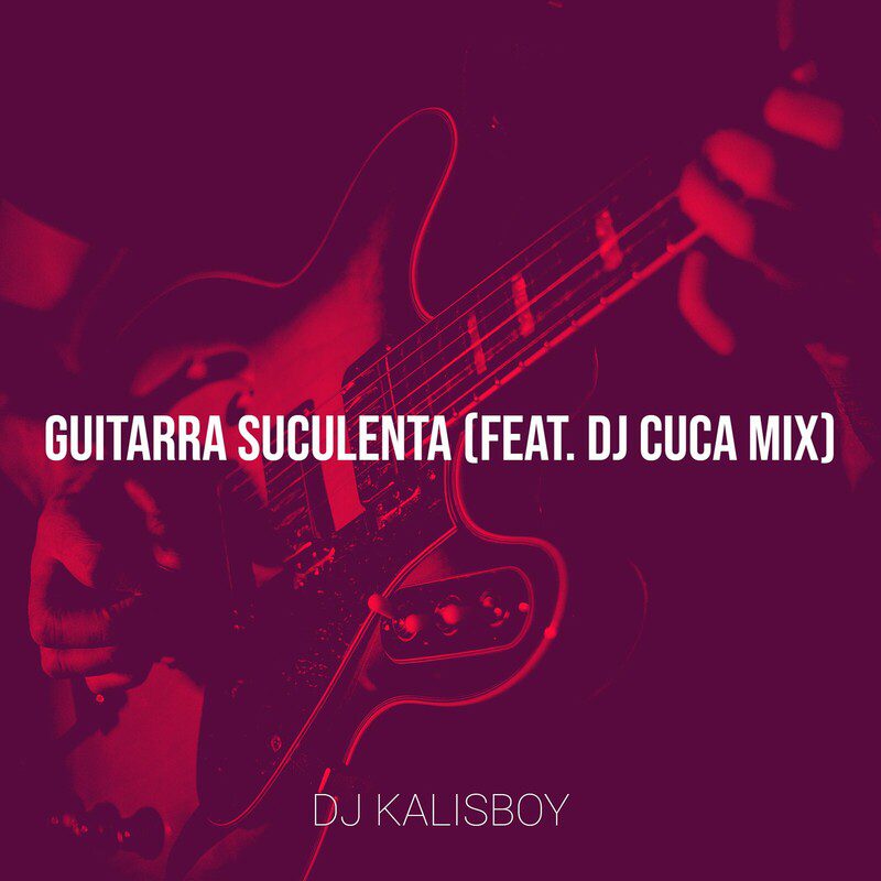 DJ Kalisboy - Guitarra Suculenta