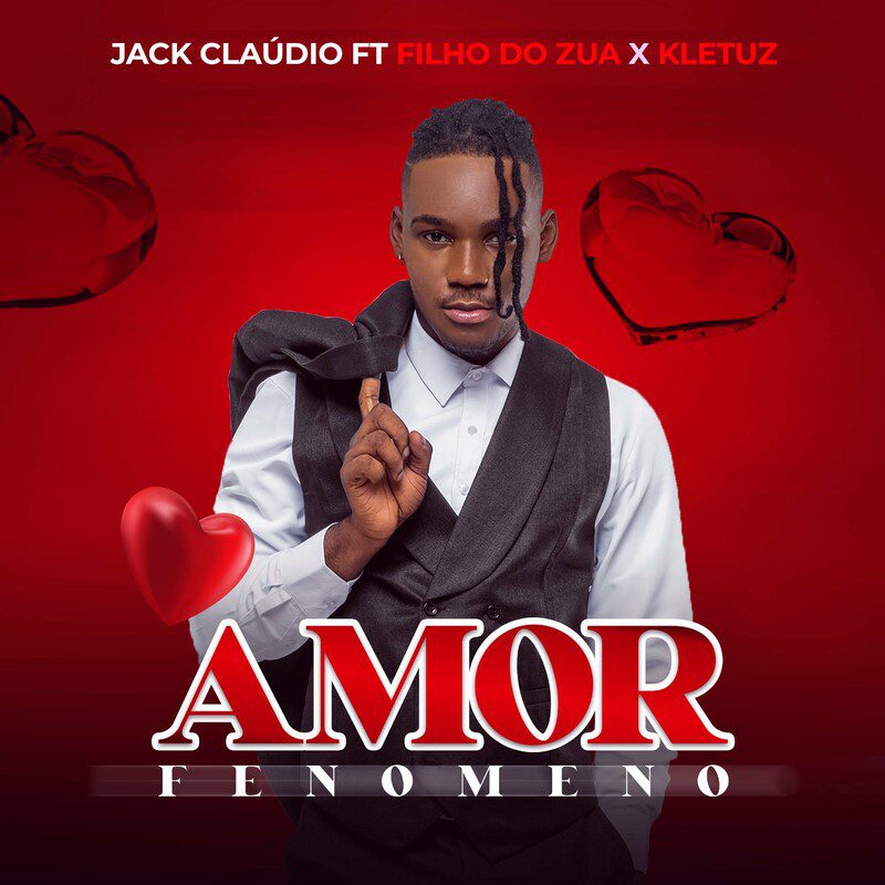 Jack Cláudio - Amor Fenómeno Feat Filho do Zua, Kletuz