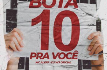 Mc Aleff – Bota 10 pra Voce Feat Love Funk, DJ W7 OFICIAL