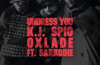 K.J Spio, Oxlade – Undress You feat Sarkodie