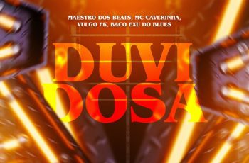 Maestro Dos Beats – Duvidosa Feat MC Caverinha, Vulgo FK, Baco Exu do Blues