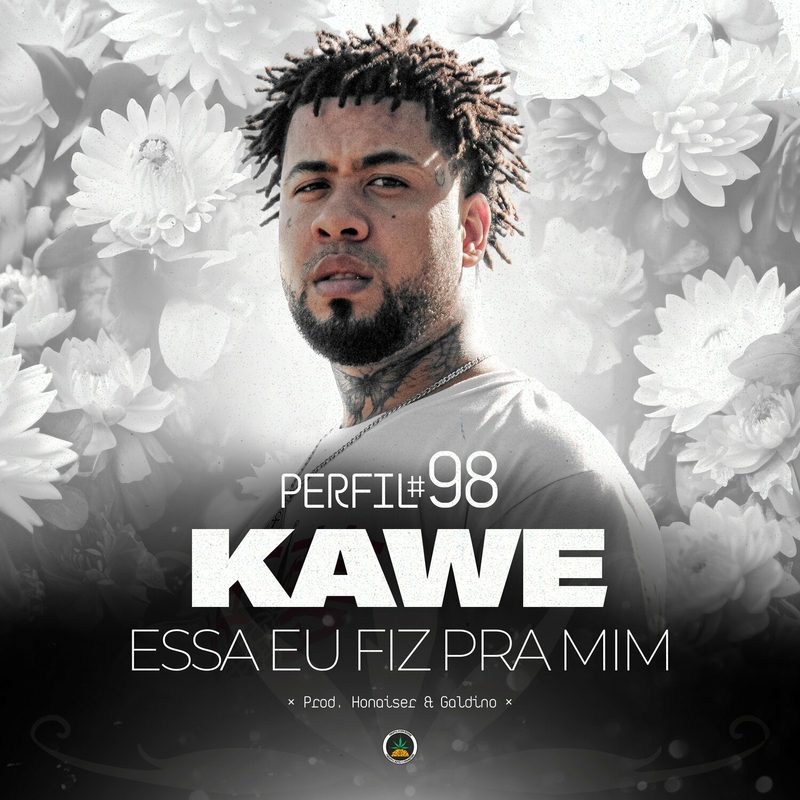 Kawe - Essa Eu Fiz Pra Mim Perfil #98 Feat Honaiser, Galdino, Pineapple StormTv