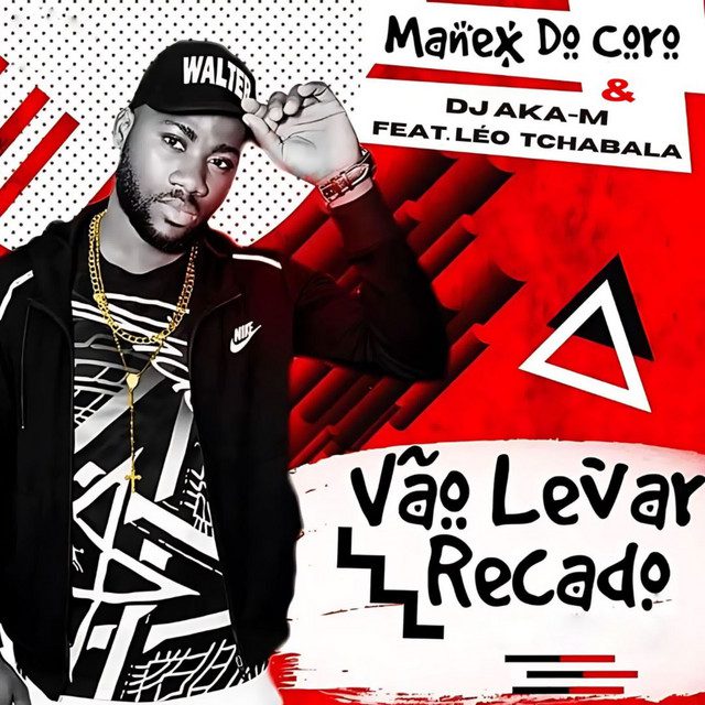 Manex do Coro - Vão Levar Recado Feat Dj Aka-M, Léo Tchabala